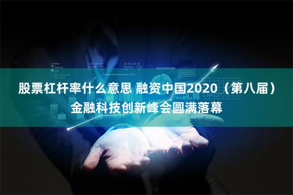 股票杠杆率什么意思 融资中国2020（第八届）金融科技创新峰会圆满落幕