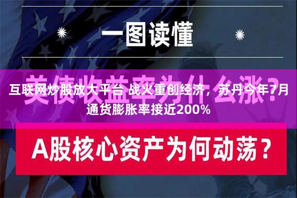 互联网炒股放大平台 战火重创经济，苏丹今年7月通货膨胀率接近200%