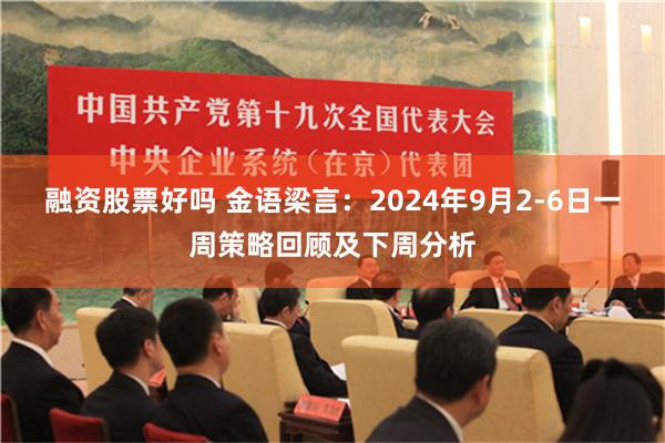 融资股票好吗 金语梁言：2024年9月2-6日一周策略回顾及下周分析