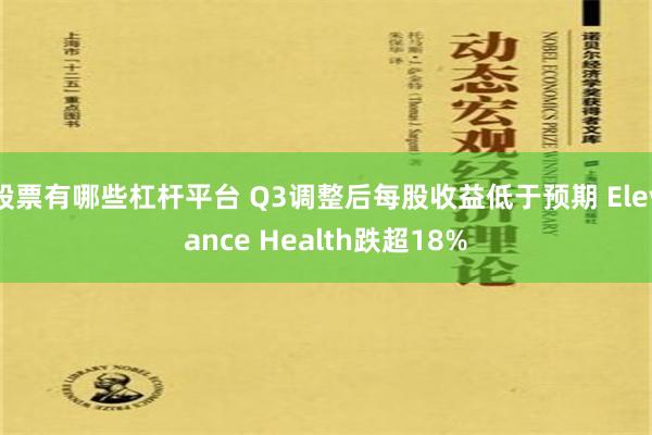 股票有哪些杠杆平台 Q3调整后每股收益低于预期 Elevance Health跌超18%