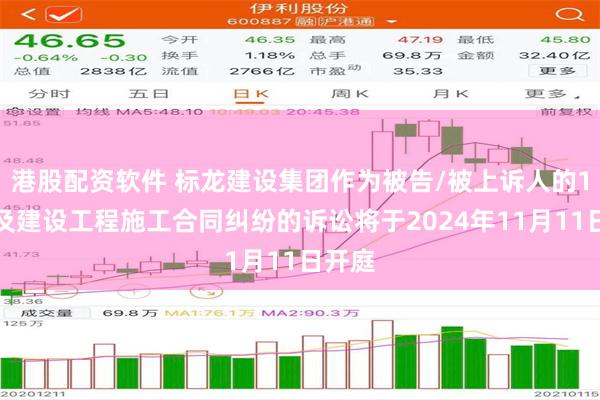 港股配资软件 标龙建设集团作为被告/被上诉人的1起涉及建设工程施工合同纠纷的诉讼将于2024年11月11日开庭