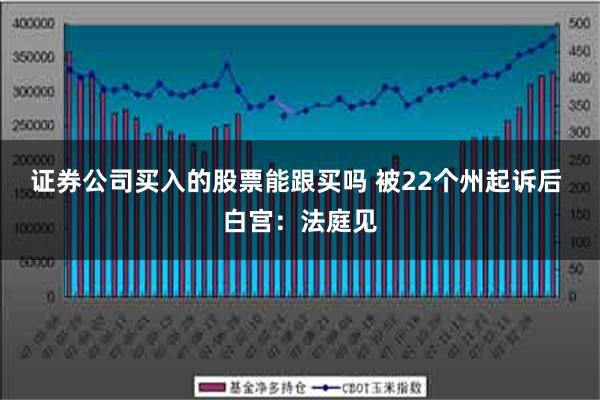 证券公司买入的股票能跟买吗 被22个州起诉后 白宫：法庭见